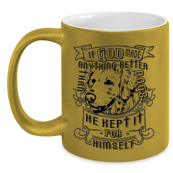 He Kept It For Himself Coffee Mug, God Made Anything Better Than Dogs Accent Mug