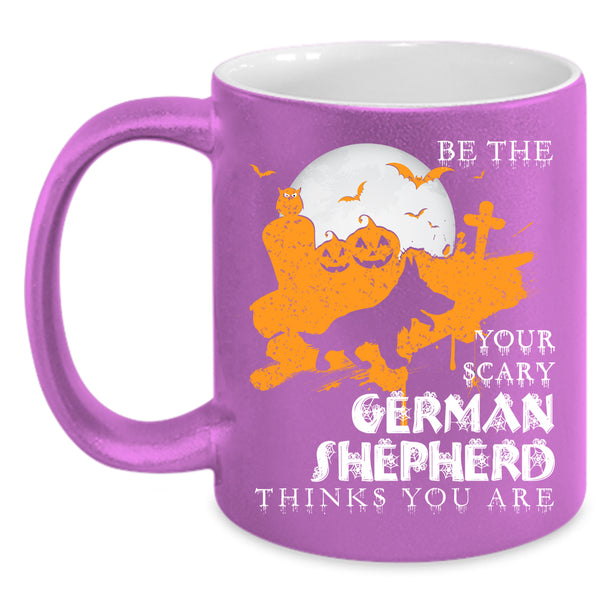 Be The Your Scary German Shepherd Coffee Mug, Cute Dog Coffee Cup