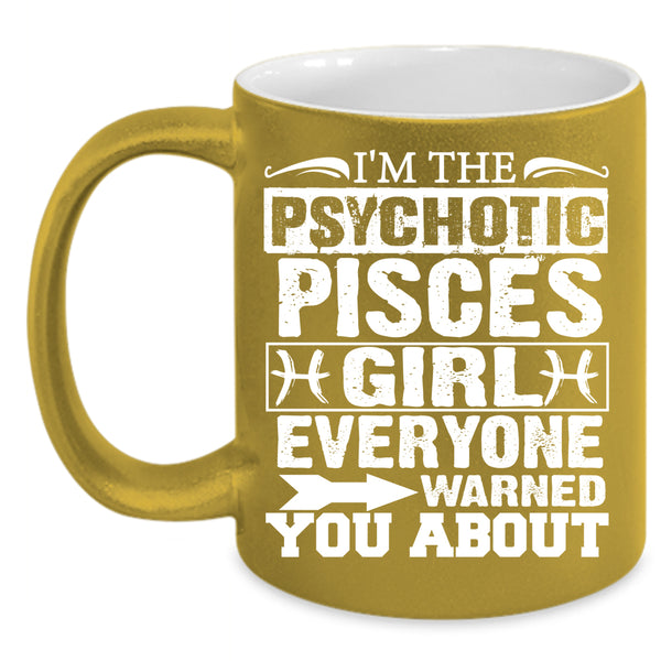 I'm The Psychotic Pisces Girl Coffee Mug, Cool Girls Coffee Cup