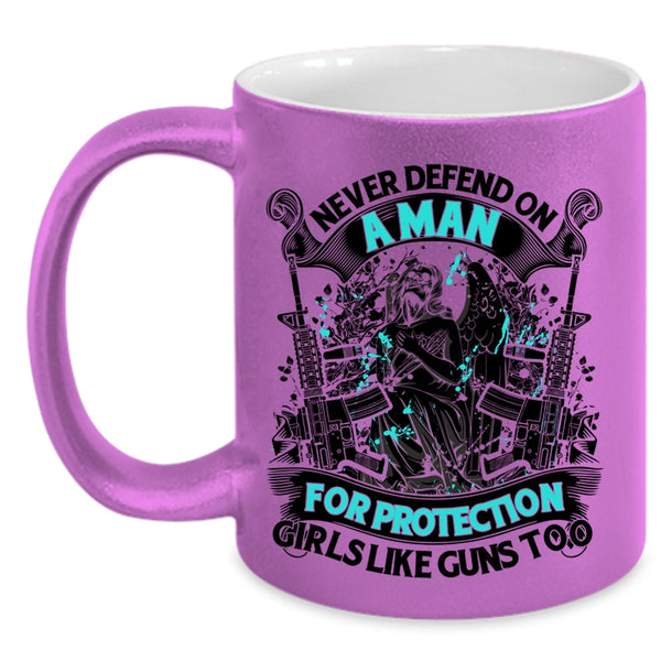 Cool Coffee Mug, Never Defend On A Man For Protection Girls Accent Mug