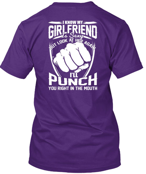 I Know My Girlfriend T Shirt, You Right In The Mouth T Shirt