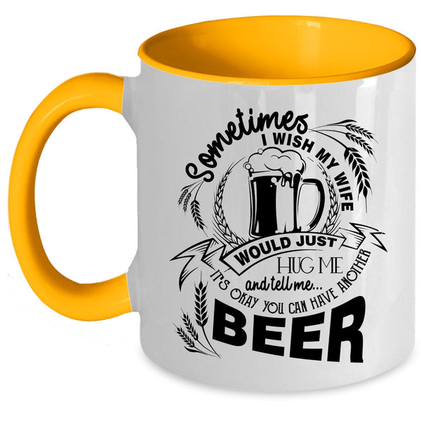 You Can Have Another Beer Coffee Mug, I Wish My Wife Would Tell Me Accent Mug
