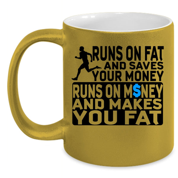 Runs On Money And Makes You Fat Coffee Mug, Runs On Fat And Saves Your Money Accent Mug