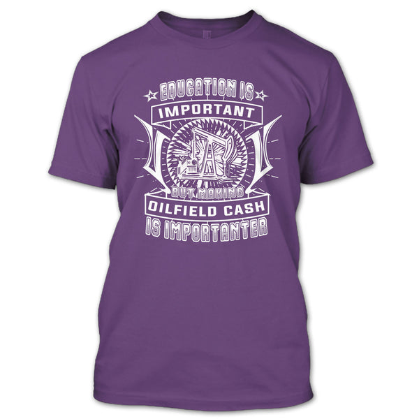 Education Is Important T Shirt, But Making Oilfield Cash Is Importanter T Shirt