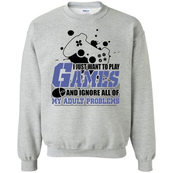 Coolest Gamer T Shirt, I Just Want To Play Games Sweatshirt