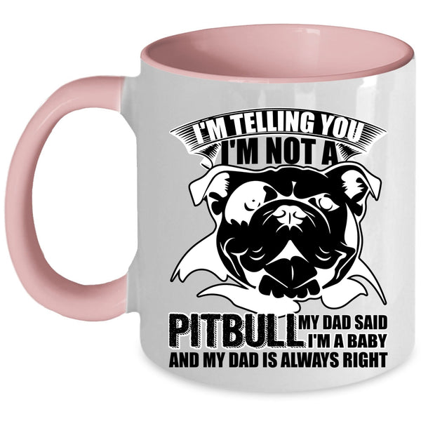 My Dad Said I'm A Baby Coffee Mug, I'm Not A Pitbull Accent Mug