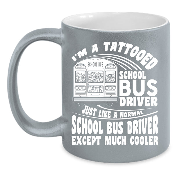 I'm A Tattooed School Bus Driver Coffee Mug, Cool School Bus driver Coffee Cup