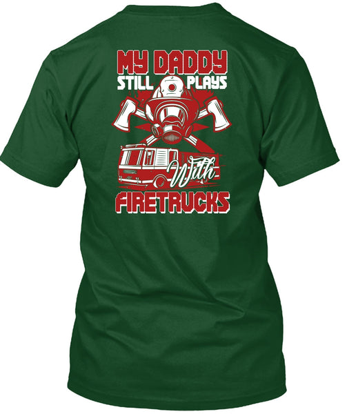 My Daddy Still Plays With Fire Trucks T Shirt, Being A Firefighter T Shirt