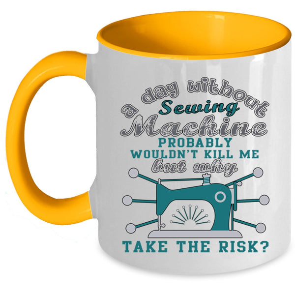 Funny Sewing Coffee Mug, A Day Without Sewing Machine Accent Mug