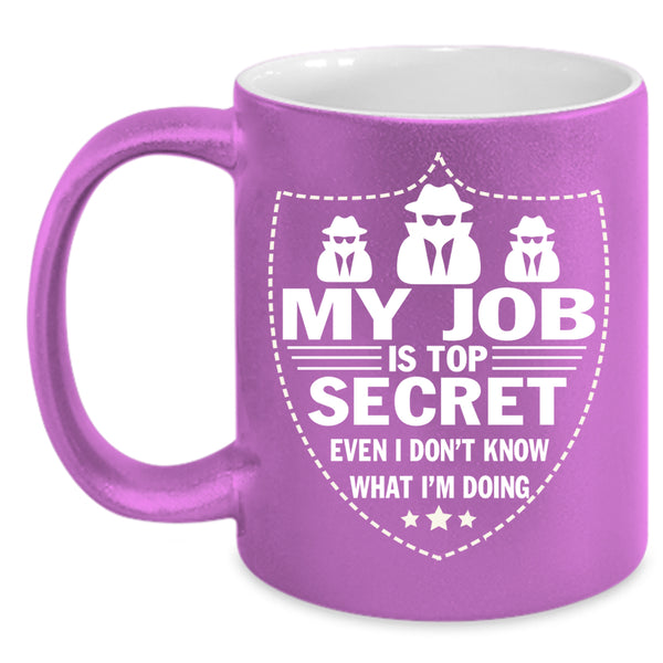My Job Is Top Secret Coffee Mug, I Don't Know What I'm Doing Coffee Cup