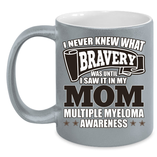 I Never Knew What Bravery Coffee Mug, I Saw It In My Mom Coffee Cup