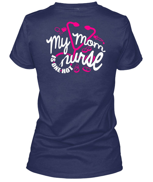 My Mom Nurse Is One Hot T Shirt, Being A Nurse T Shirt
