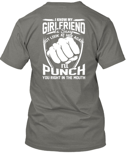 I Know My Girlfriend T Shirt, You Right In The Mouth T Shirt