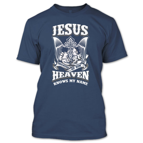 Jesus Because Of Him T Shirt, Heaven Knows My Name T Shirt