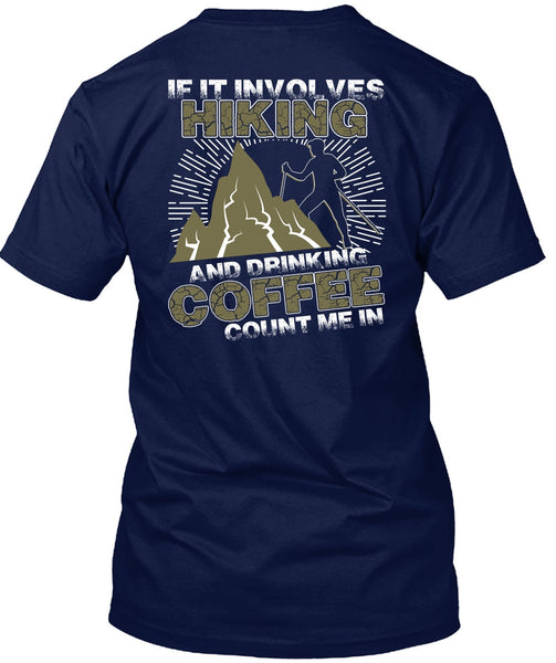 If It Involves Hiking T Shirt, Drinking Coffee Count Me In T Shirt