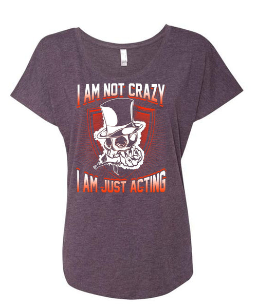 I Am Not Crazy T Shirt, I Am Just Acting T Shirt, Cool Shirt (Ladies' Triblend Dolman Sleeve)