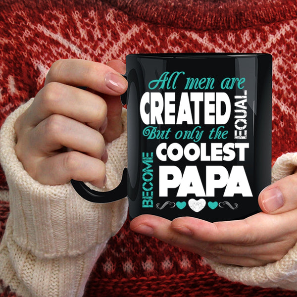 All Men Are Created Equal Coffee Mug, Only The Coolest Become Papa Coffee Cup