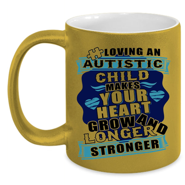 Longer And Stronger Coffee Mug, Loving An Autistic Child Makes Your Heart Grow Accent Mug