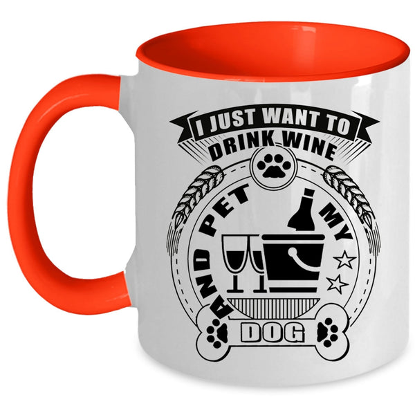 My Dogs Coffee Mug, I Just Want To Drink Wine And Pet Accent Mug