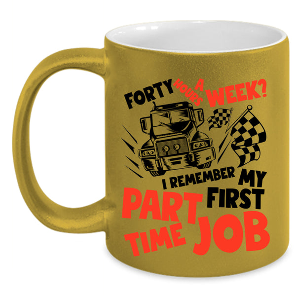 I Remember My First Part Time Job Coffee Mug, Forty Hours A Week Accent Mug