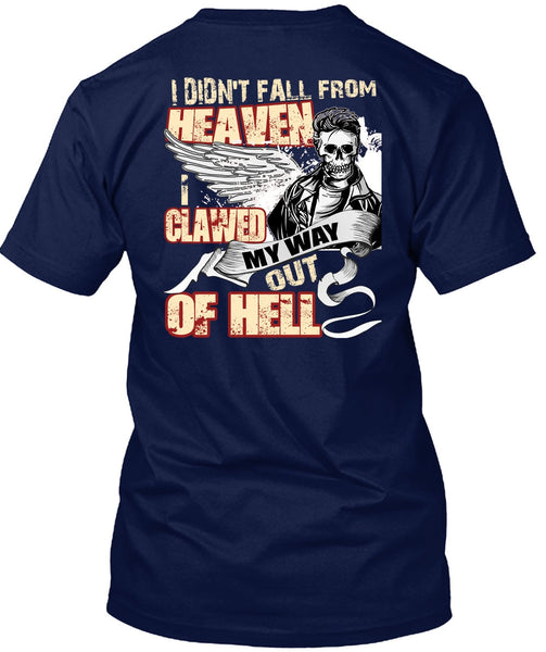 I Didn't Fall From Heaven T Shirt, I Clawed My Way Out Of Hell T Shirt