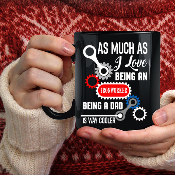 I Love Being An Ironworker Coffee Mug, Being A Dad Is Way Cooler Coffee Cup