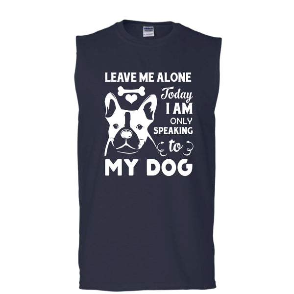 Leave Me Alone Shirt, Today I Am Only Speaking To My Dog Shirt (Men's Cotton Sleeveless)