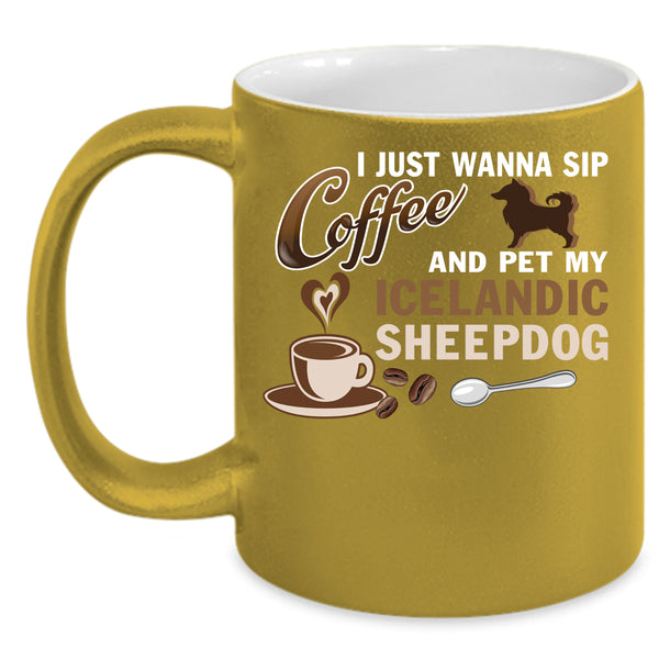 I Just Wanna Sip Coffee And Pet Coffee Mug, My Iceland Sheepdog Coffee Cup