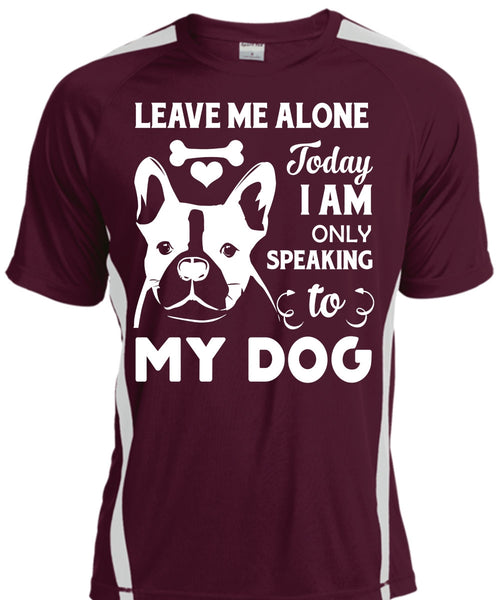 Leave Me Alone Today I Am Only Speaking To My Dog T Shirt, My Life T Shirt