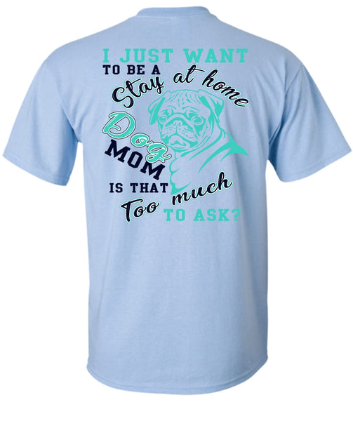 I Just Want To Be A Stay At Home Dog Mom T Shirt, I Love My Dog T Shirt