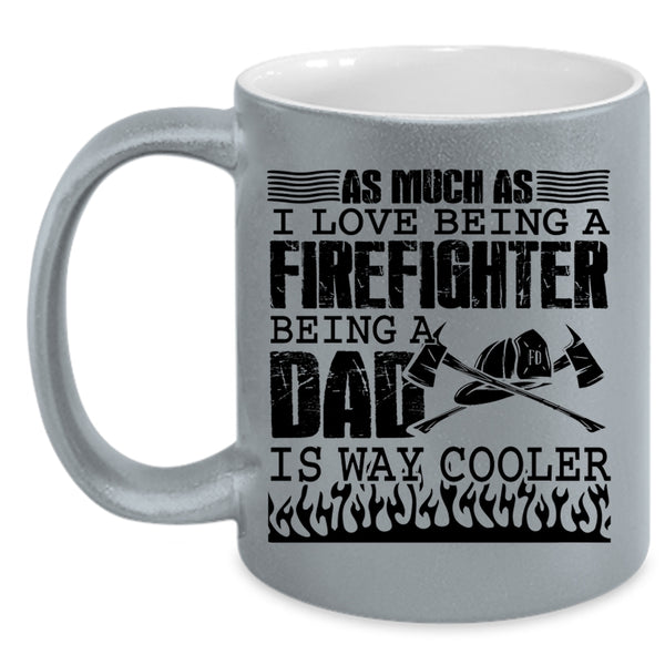 Being A Dad Is Way Cooler Coffee Mug, I Love Being A Firefighter Accent Mug