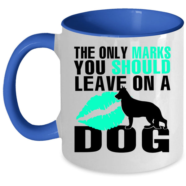 Cute Coffee Mug, The Only Marks You Should Leave On A Dog Accent Mug