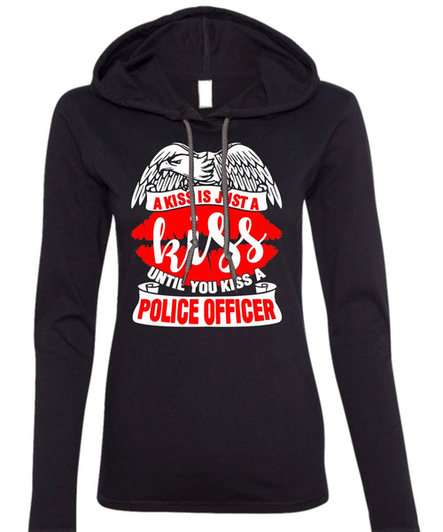 You Kiss A Police Officer T Shirt, A Kiss Is Just A Kiss T Shirt (Anvil Ladies Ringspun Hooded)