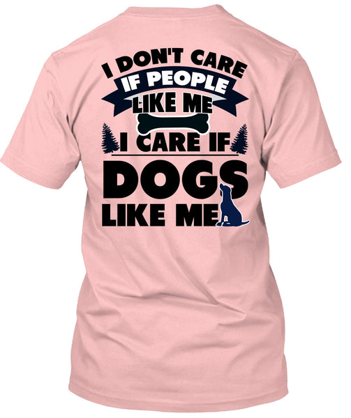 I Care If Dogs Like Me T Shirt, I Love My Dog T Shirt