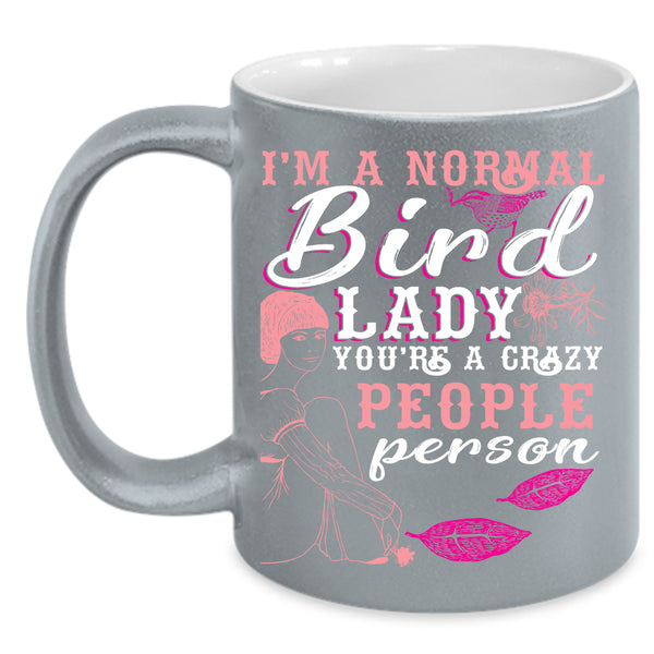 I'm A Normal Bird Lady Coffee Mug, You're A Crazy People Person Coffee Cup