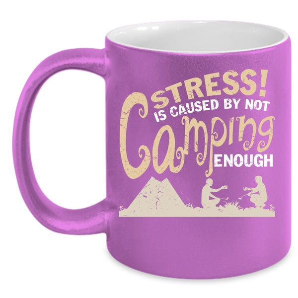 Stress Is Caused By Not Camping Enough Coffee Mug, Love Camping Coffee Cup