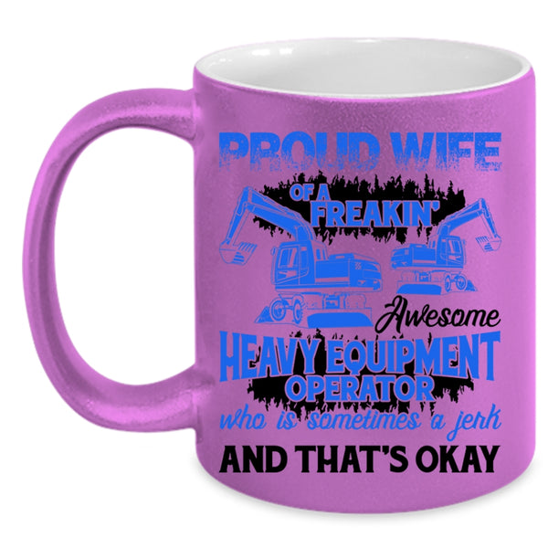Cute Coffee Mug, Proud Wife Of A Heavy Equipment Operator Accent Mug