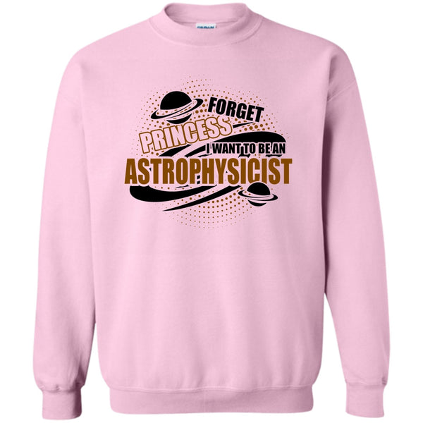 Coolest Astrophysicist T Shirt, Forget Princess Sweatshirt
