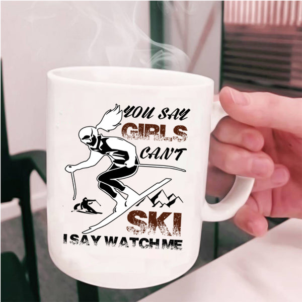 I Say Watch Me Coffee Mug, You Say Girls Can't Ski Cup