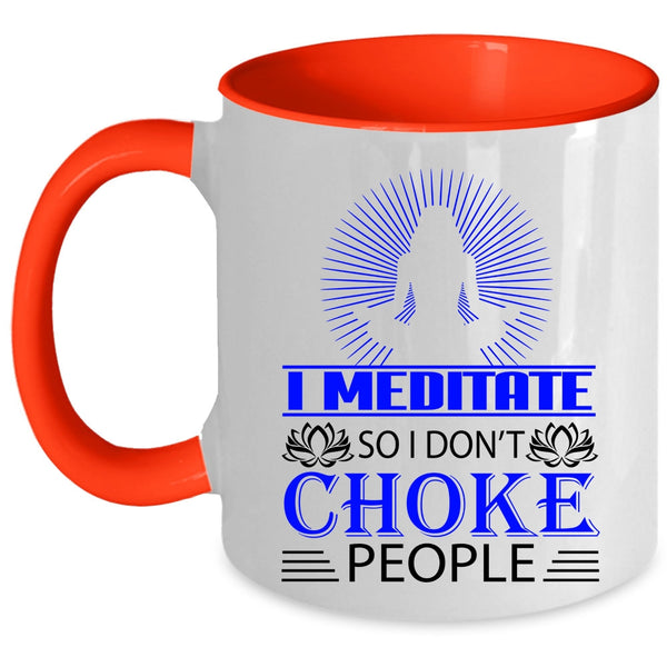 So I Don't Choke People Coffee Mug, I Meditate Accent Mug