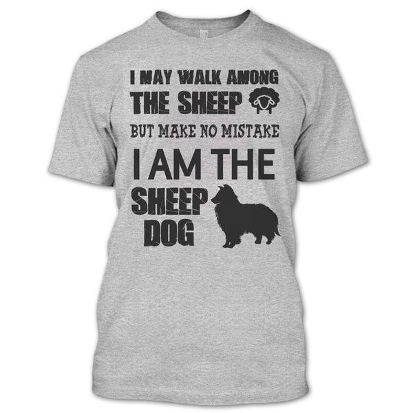 I May Walk Among Theep T Shirt, I Am The Sheep Dog T Shirt