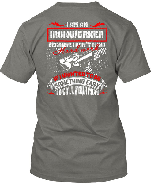 I Am An Ironworker T Shirt, I'd Call Your Mom T Shirt