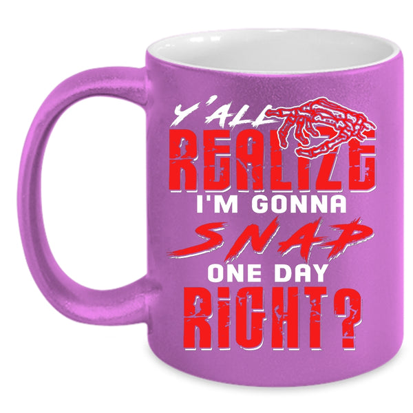 Y'all Realing I'm Gonna Snap Coffee Mug, Awesome Coffee Cup