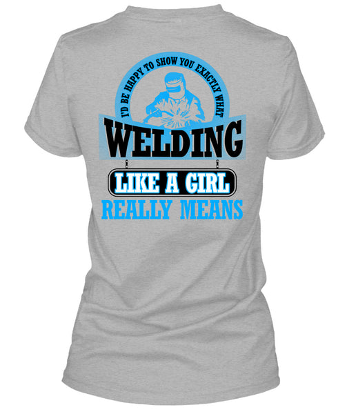 Welding Like A Girl Really Means T Shirt, Being A Welder T Shirt