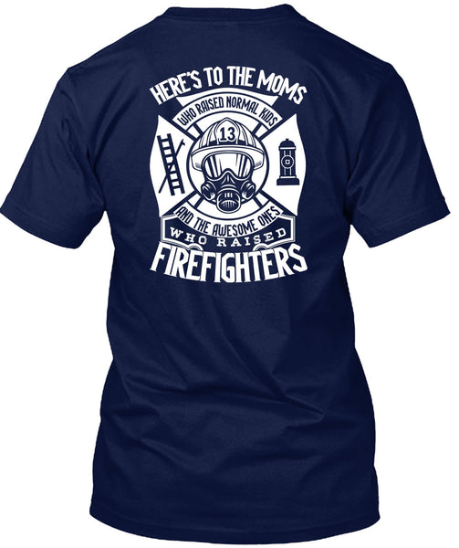 Who Raised Firefighters T Shirt, Here's To The Moms T Shirt