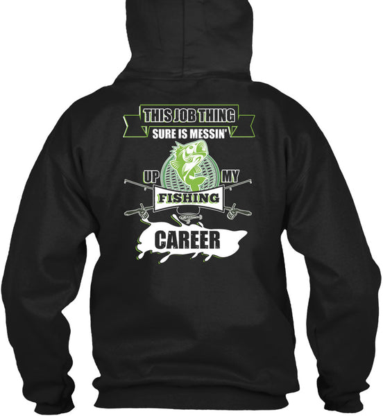 This Job Thing Sure Is Messing Up My Fishing Career T Shirt, I Love Fishing T Shirt