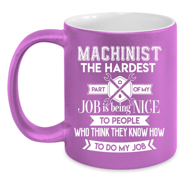 Machinist The Hardest Part Of My Job Coffee Mug, My Job Coffee Cup