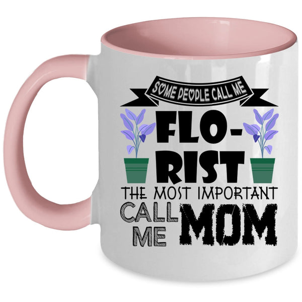 The Most Important Call Me Mom Coffee Mug, Some People Call Me Florist Accent Mug