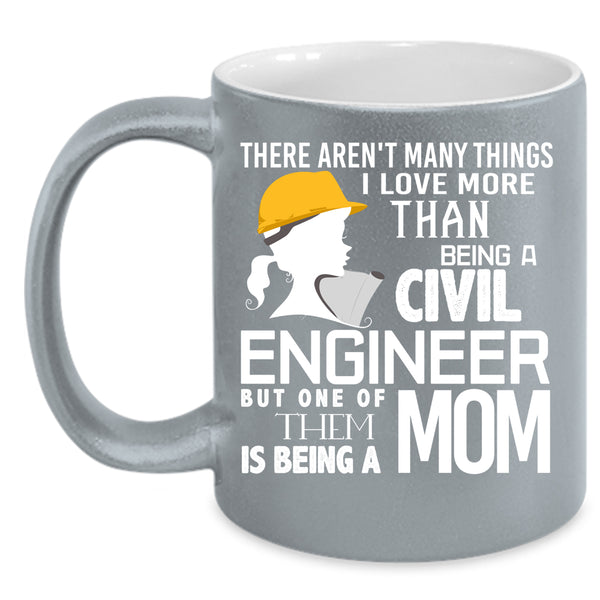 I Love Being A Civil Engineer Coffee Mug, Being A Mom Coffee Cup