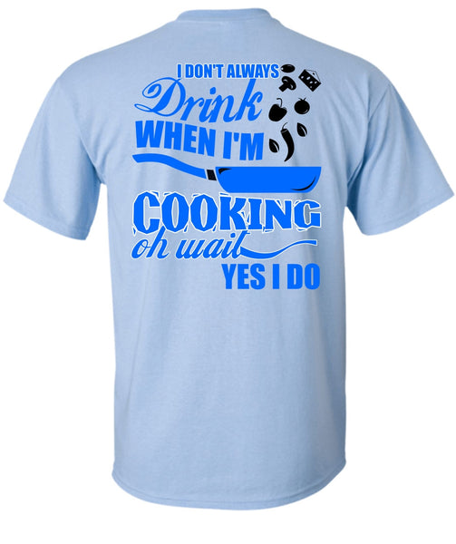 I Don't Always Drink T Shirt, I Love Cooking T Shirt